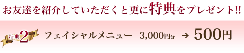 お友達を紹介していただくと更に特典をプレゼント！