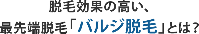 脱毛効果の高い、最先端脱毛「バルジ脱毛」とは？